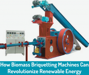 How Biomass Briquetting Machines Can Revolutionize Renewable Energy
